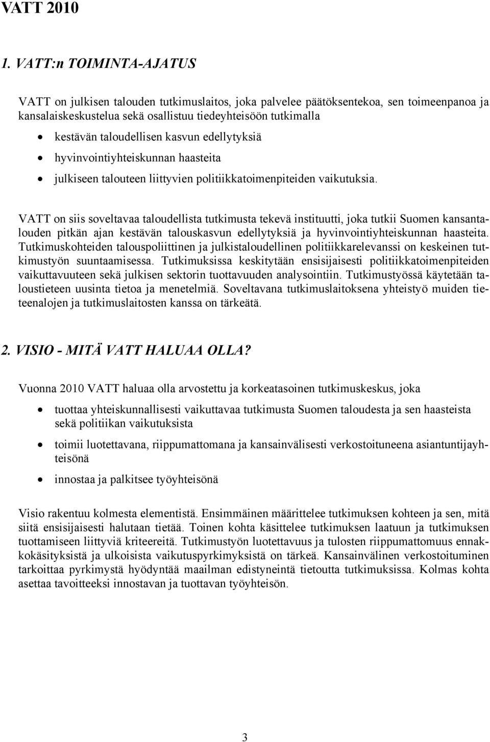 taloudellisen kasvun edellytyksiä hyvinvointiyhteiskunnan haasteita julkiseen talouteen liittyvien politiikkatoimenpiteiden vaikutuksia.