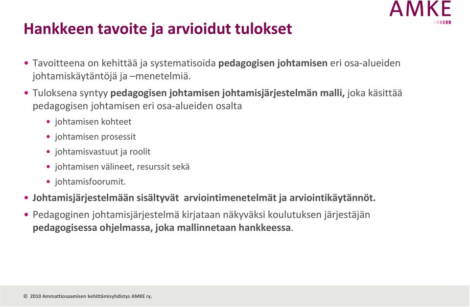 Tuloksena syntyy pedagogisen johtamisen johtamisjärjestelmän malli, joka käsittää pedagogisen johtamisen eri osa alueiden osalta johtamisen kohteet