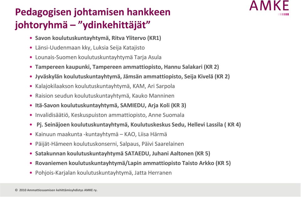 Raision seudun koulutuskuntayhtymä, Kauko Manninen Itä Savon koulutuskuntayhtymä, SAMIEDU, Arja Koli (KR 3) Invalidisäätiö, Keskuspuiston ammattiopisto, Anne Suomala Pj.