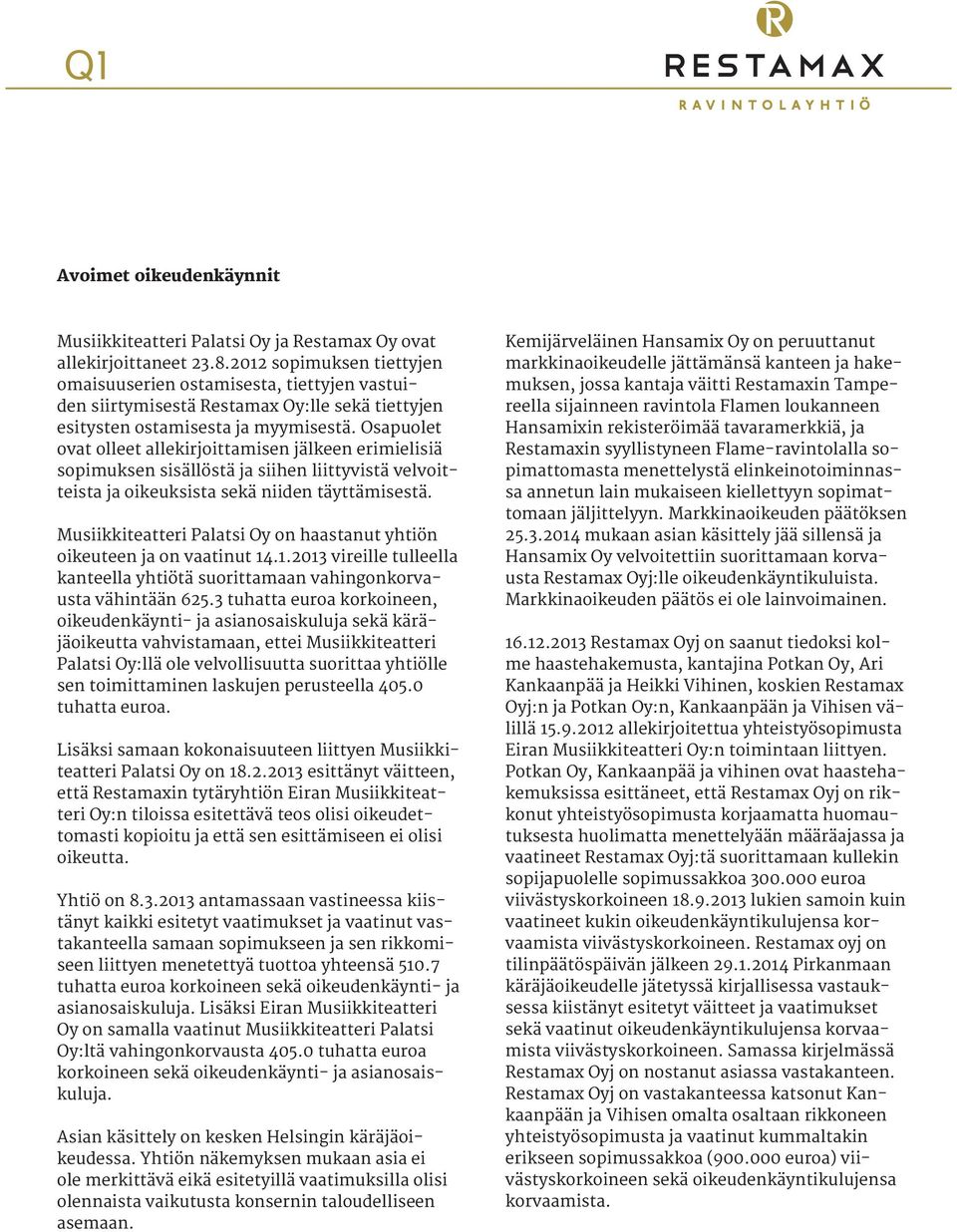 Osapuolet ovat olleet allekirjoittamisen jälkeen erimielisiä sopimuksen sisällöstä ja siihen liittyvistä velvoitteista ja oikeuksista sekä niiden täyttämisestä.