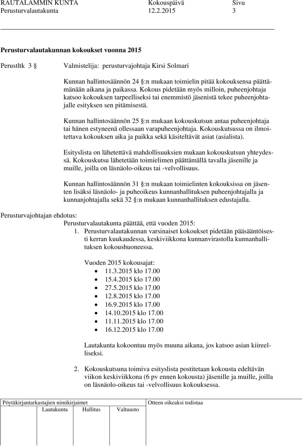 paikassa. Kokous pidetään myös milloin, puheenjohtaja katsoo kokouksen tarpeelliseksi tai enemmistö jäsenistä tekee puheenjohtajalle esityksen sen pitämisestä.
