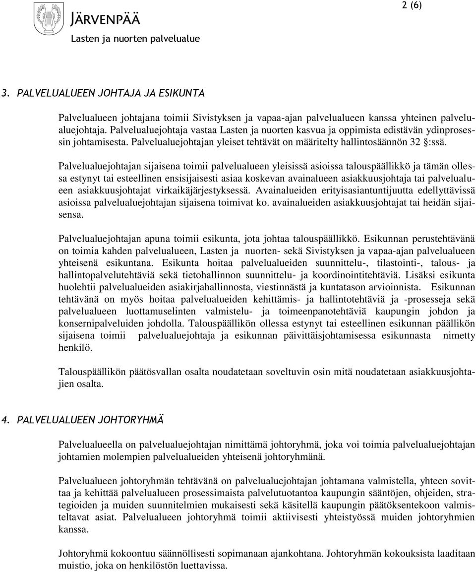 Palvelualuejohtajan sijaisena toimii palvelualueen yleisissä asioissa talouspäällikkö ja tämän ollessa estynyt tai esteellinen ensisijaisesti asiaa koskevan avainalueen asiakkuusjohtaja tai