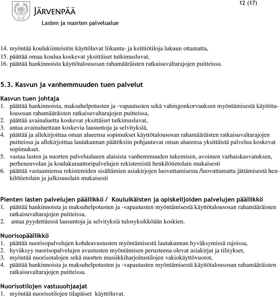 päättää hankinnoista, maksuhelpotusten ja -vapautusten sekä vahingonkorvauksen myöntämisestä käyttötalousosan rahamääräisten ratkaisuvaltarajojen puitteissa, 2.