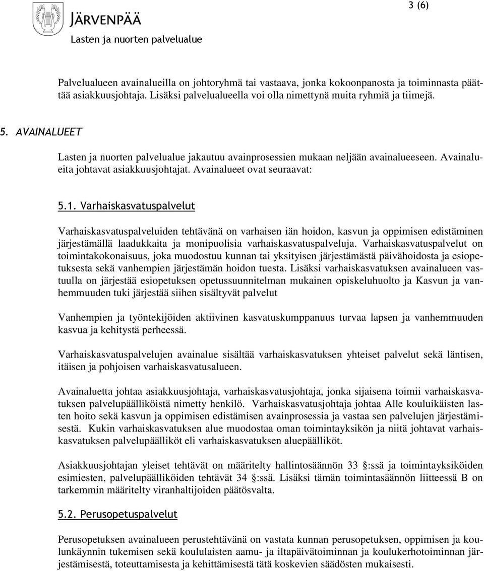 Varhaiskasvatuspalvelut Varhaiskasvatuspalveluiden tehtävänä on varhaisen iän hoidon, kasvun ja oppimisen edistäminen järjestämällä laadukkaita ja monipuolisia varhaiskasvatuspalveluja.