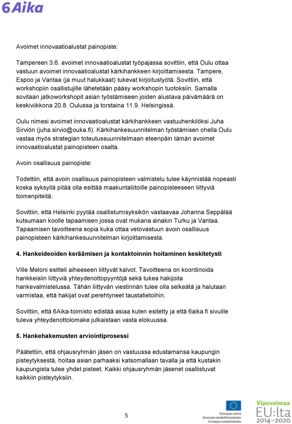 Samalla sovitaan jatkoworkshopit asian työstämiseen joiden alustava päivämäärä on keskiviikkona 20.8. Oulussa ja torstaina 11.9. Helsingissä.