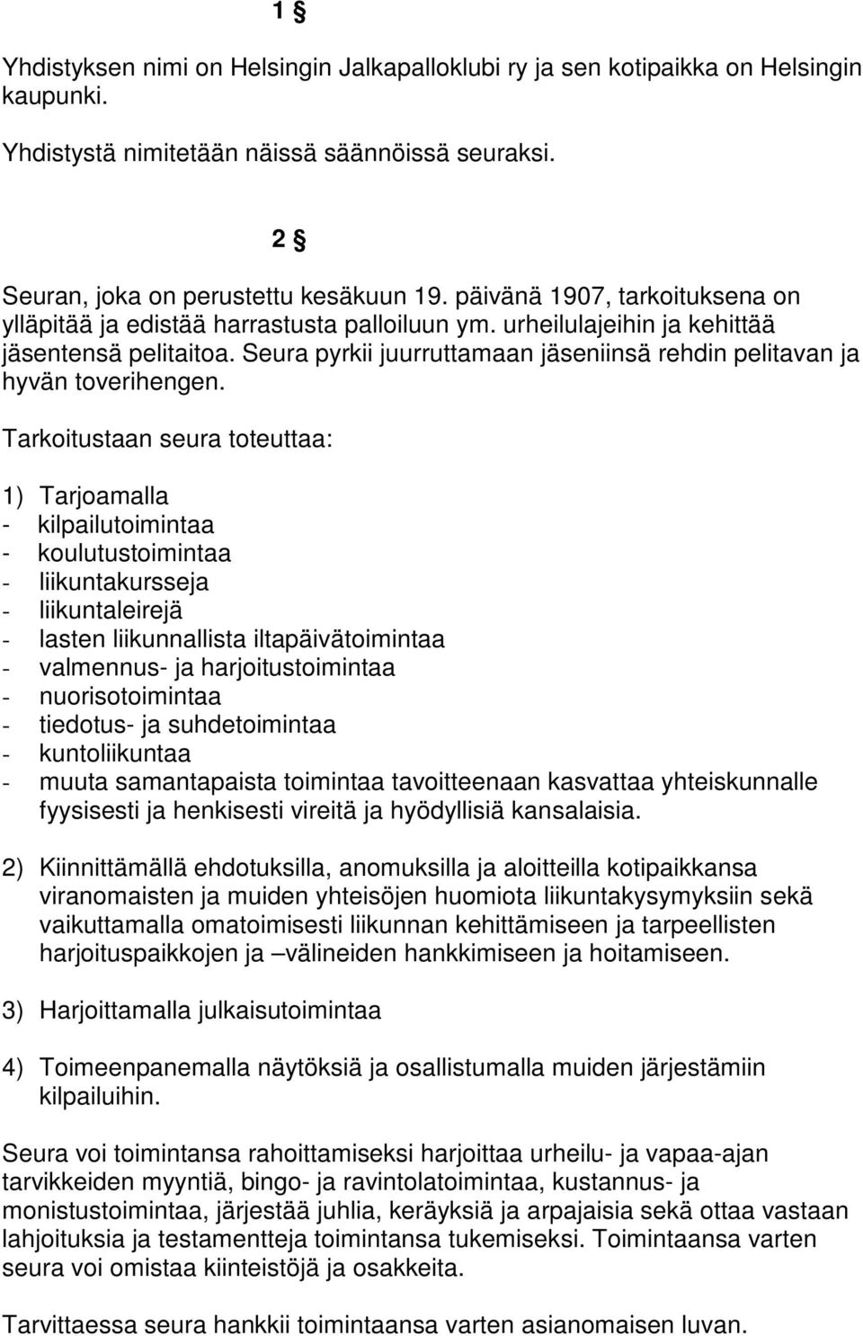 Seura pyrkii juurruttamaan jäseniinsä rehdin pelitavan ja hyvän toverihengen.