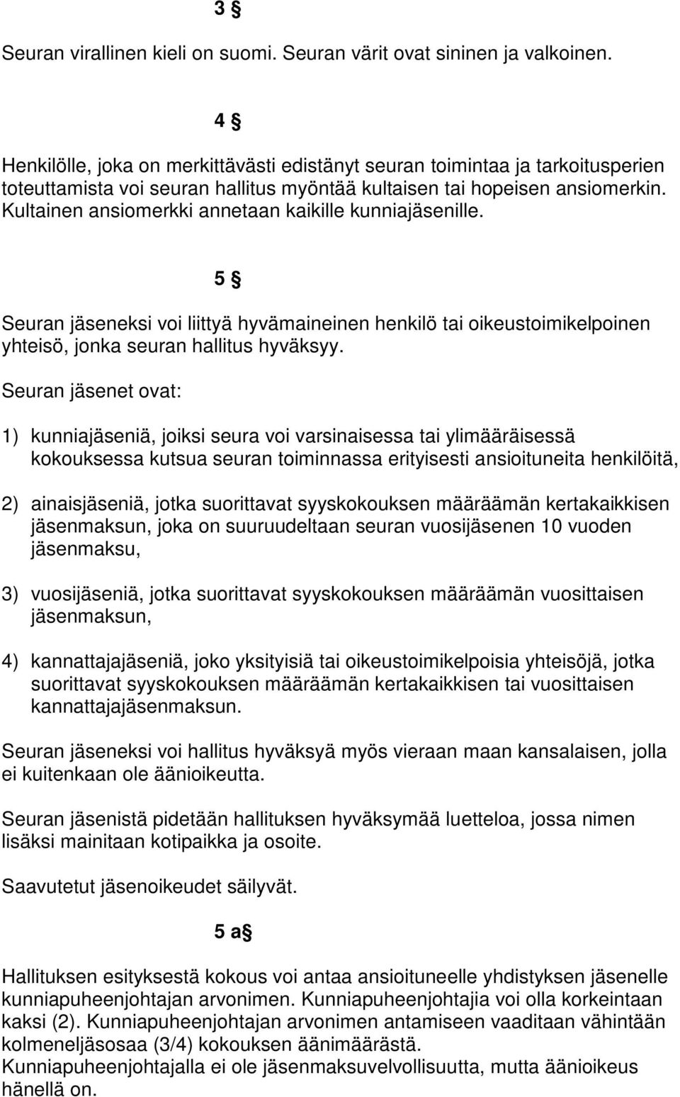 Kultainen ansiomerkki annetaan kaikille kunniajäsenille. 5 Seuran jäseneksi voi liittyä hyvämaineinen henkilö tai oikeustoimikelpoinen yhteisö, jonka seuran hallitus hyväksyy.