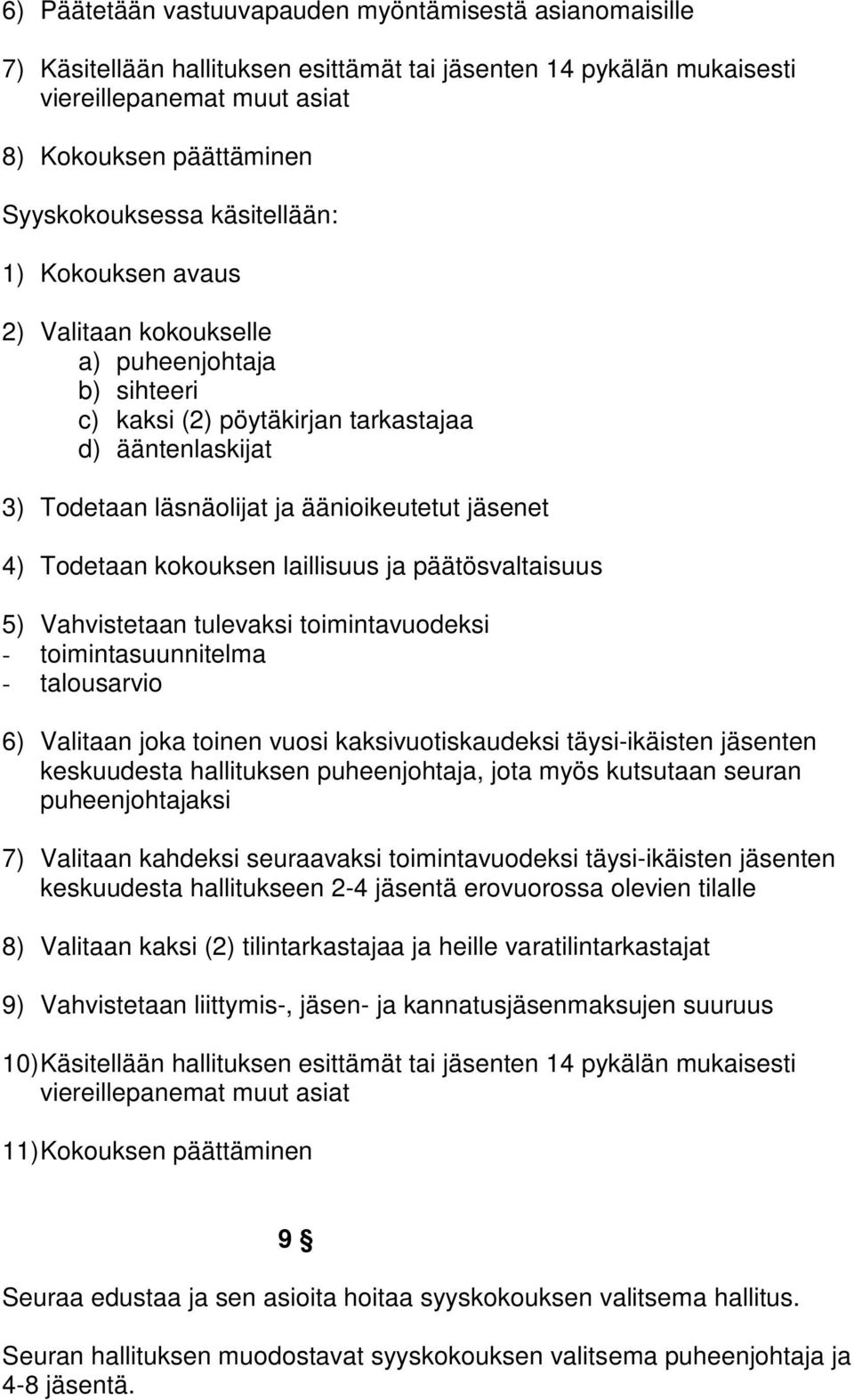 Todetaan kokouksen laillisuus ja päätösvaltaisuus 5) Vahvistetaan tulevaksi toimintavuodeksi - toimintasuunnitelma - talousarvio 6) Valitaan joka toinen vuosi kaksivuotiskaudeksi täysi-ikäisten