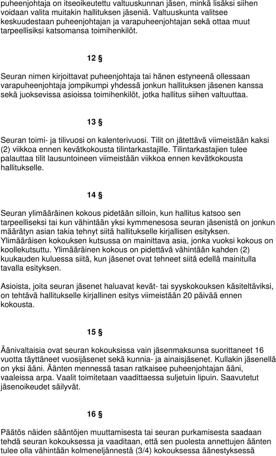 12 Seuran nimen kirjoittavat puheenjohtaja tai hänen estyneenä ollessaan varapuheenjohtaja jompikumpi yhdessä jonkun hallituksen jäsenen kanssa sekä juoksevissa asioissa toimihenkilöt, jotka hallitus