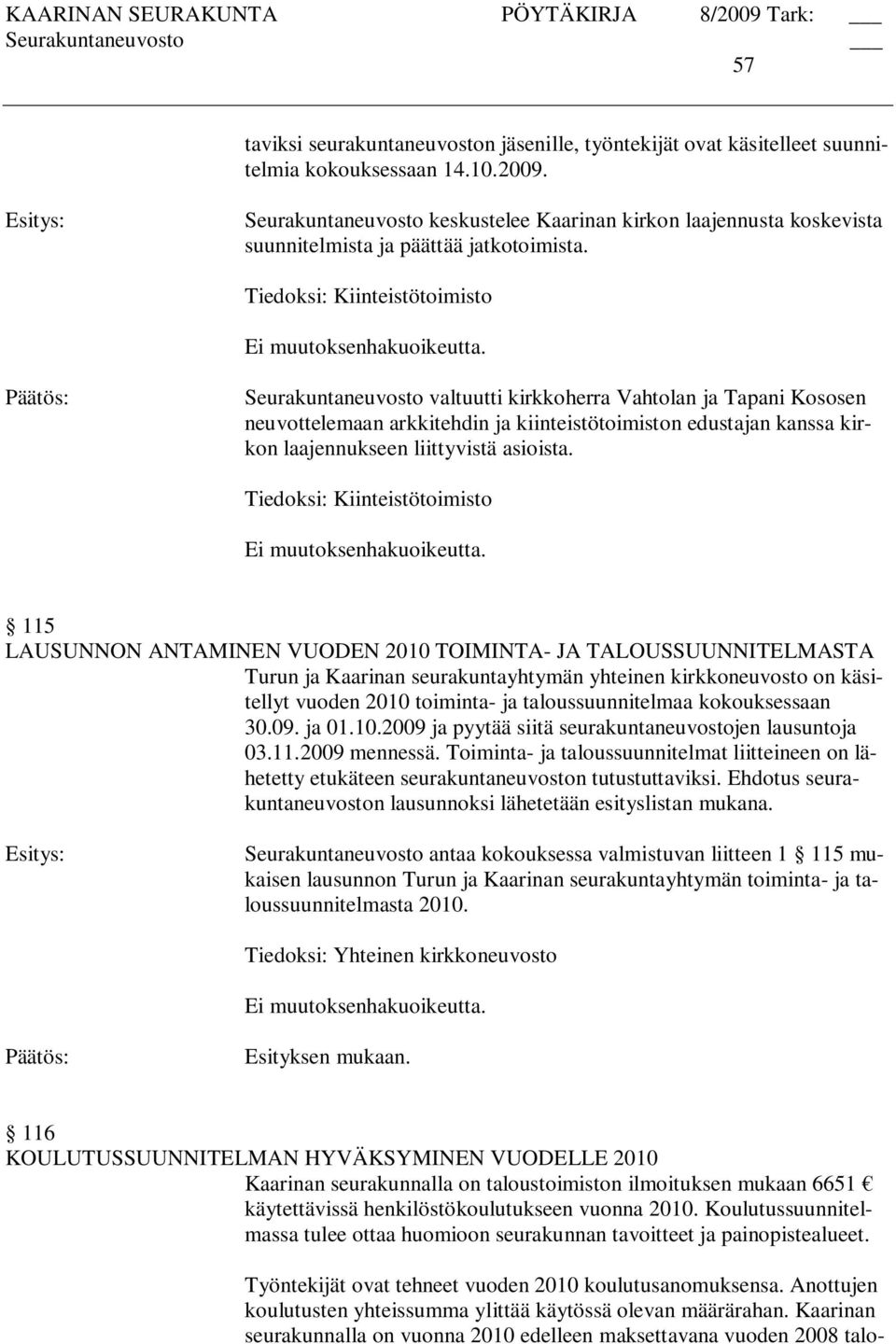 Tiedoksi: Kiinteistötoimisto Seurakuntaneuvosto valtuutti kirkkoherra Vahtolan ja Tapani Kososen neuvottelemaan arkkitehdin ja kiinteistötoimiston edustajan kanssa kirkon laajennukseen liittyvistä