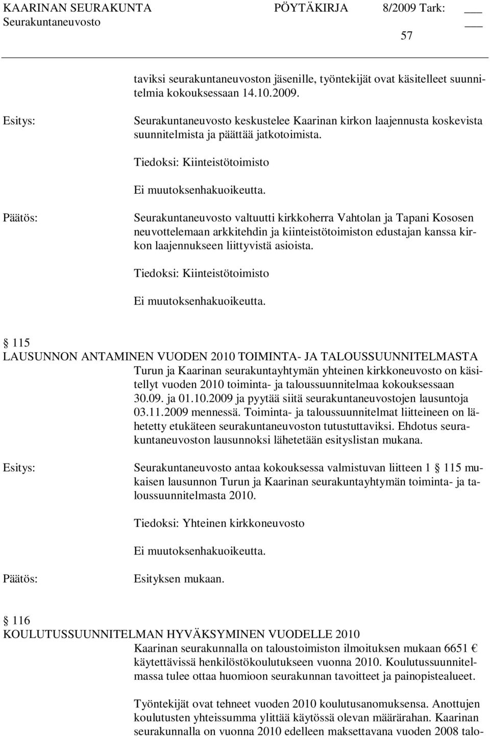 Tiedoksi: Kiinteistötoimisto Seurakuntaneuvosto valtuutti kirkkoherra Vahtolan ja Tapani Kososen neuvottelemaan arkkitehdin ja kiinteistötoimiston edustajan kanssa kirkon laajennukseen liittyvistä