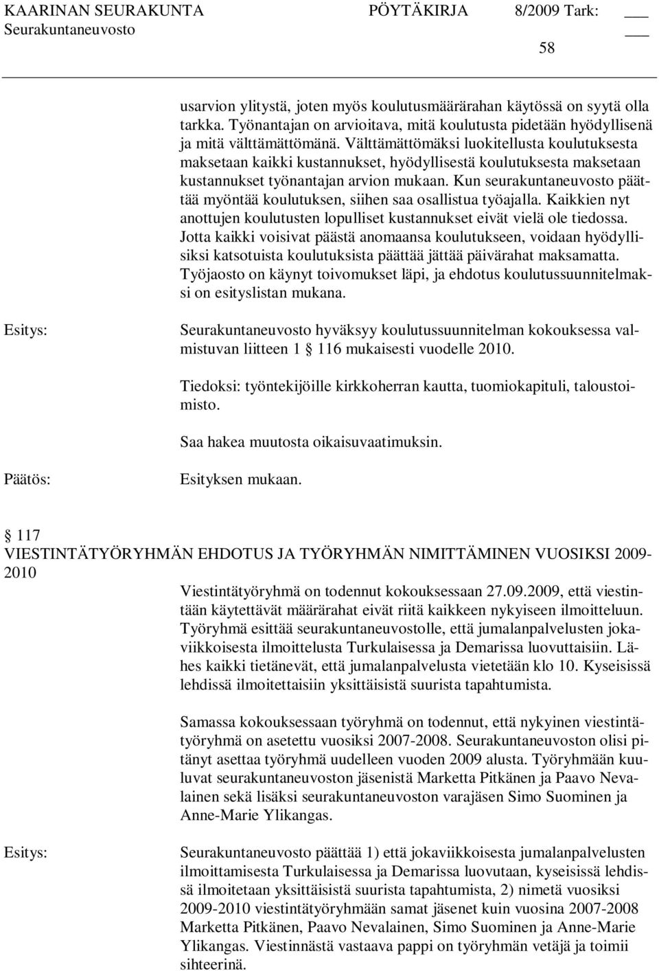 Kun seurakuntaneuvosto päättää myöntää koulutuksen, siihen saa osallistua työajalla. Kaikkien nyt anottujen koulutusten lopulliset kustannukset eivät vielä ole tiedossa.