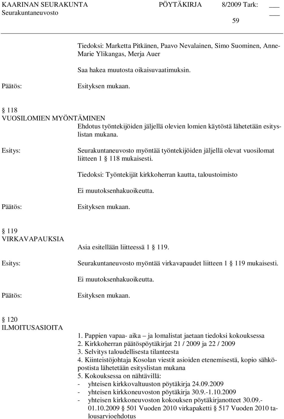 Seurakuntaneuvosto myöntää työntekijöiden jäljellä olevat vuosilomat liitteen 1 118 mukaisesti.