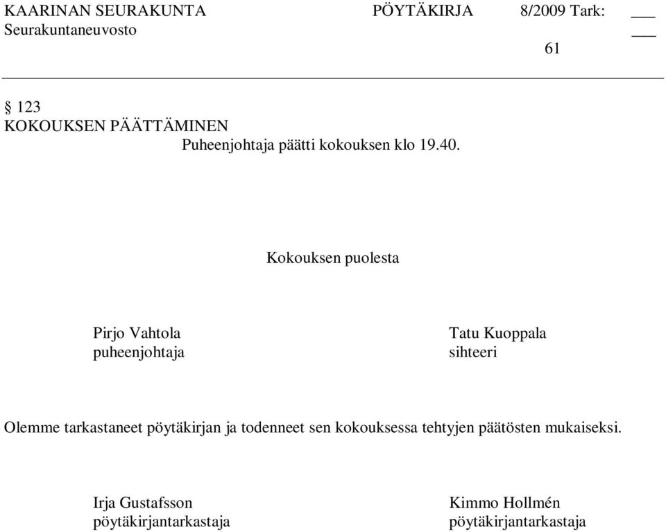 tarkastaneet pöytäkirjan ja todenneet sen kokouksessa tehtyjen päätösten