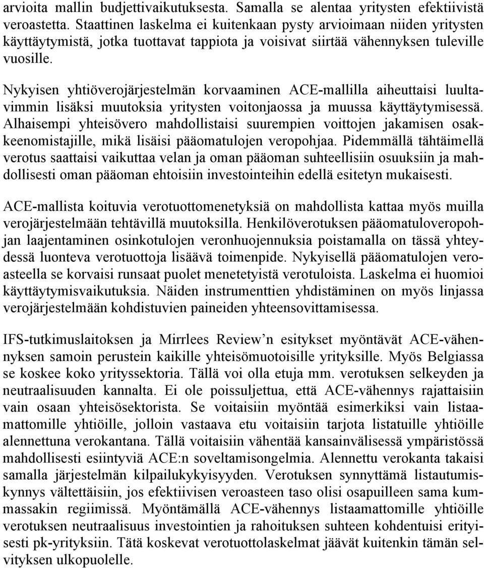 Nykyisen yhtiöverojärjestelmän korvaaminen ACE-mallilla aiheuttaisi luultavimmin lisäksi muutoksia yritysten voitonjaossa ja muussa käyttäytymisessä.