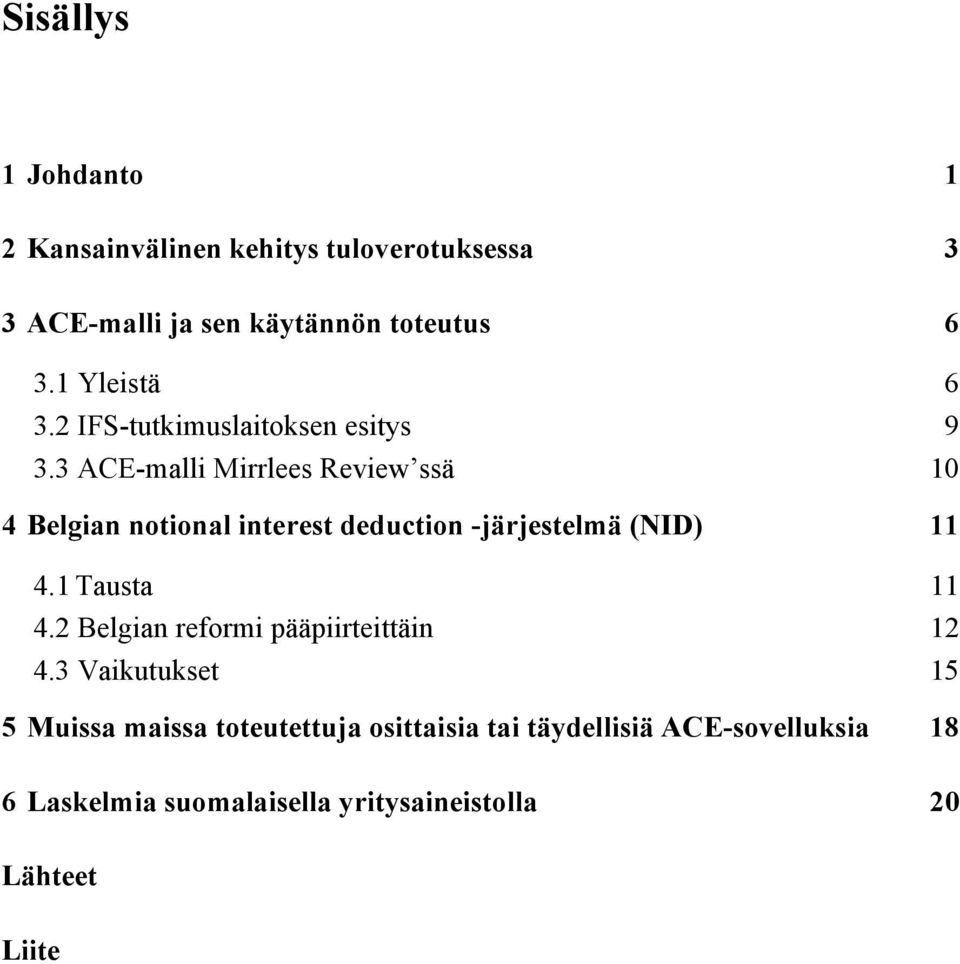 3 ACE-malli Mirrlees Review ssä 10 4 Belgian notional interest deduction -järjestelmä (NID) 11 4.1 Tausta 11 4.