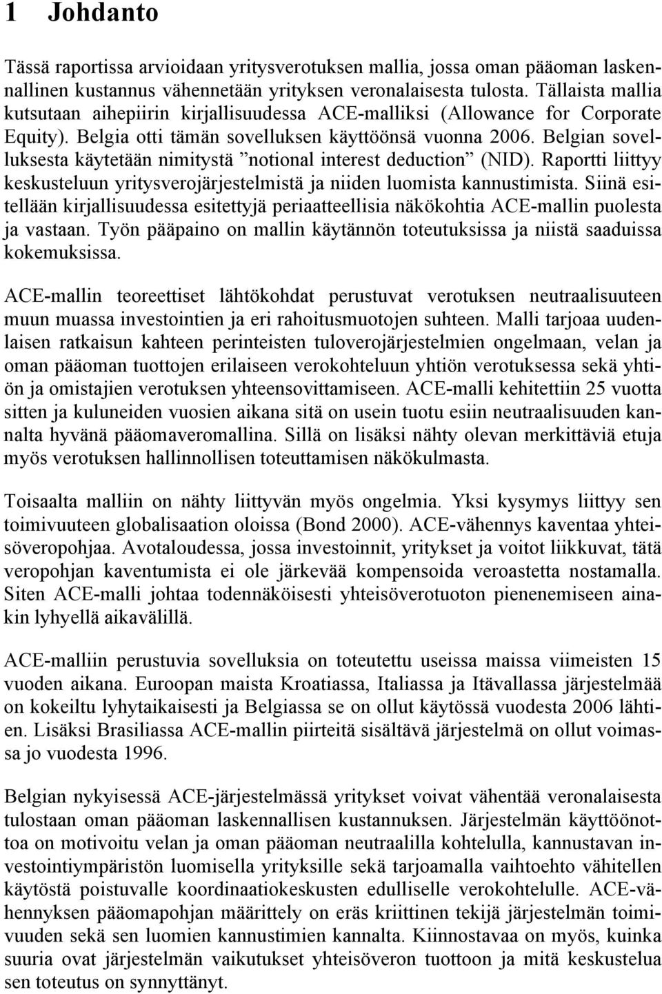 Belgian sovelluksesta käytetään nimitystä notional interest deduction (NID). Raportti liittyy keskusteluun yritysverojärjestelmistä ja niiden luomista kannustimista.