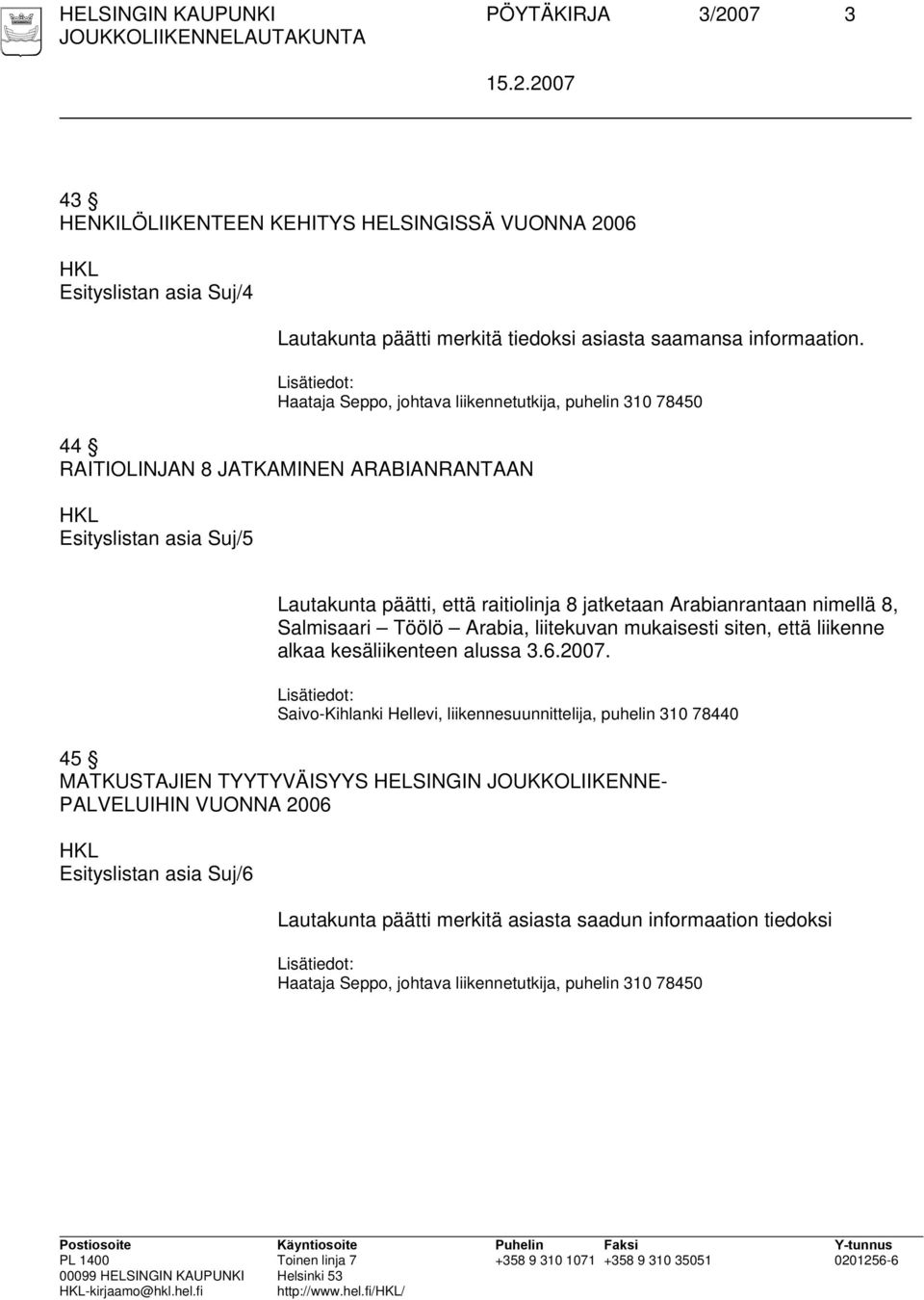 Salmisaari Töölö Arabia, liitekuvan mukaisesti siten, että liikenne alkaa kesäliikenteen alussa 3.6.2007.