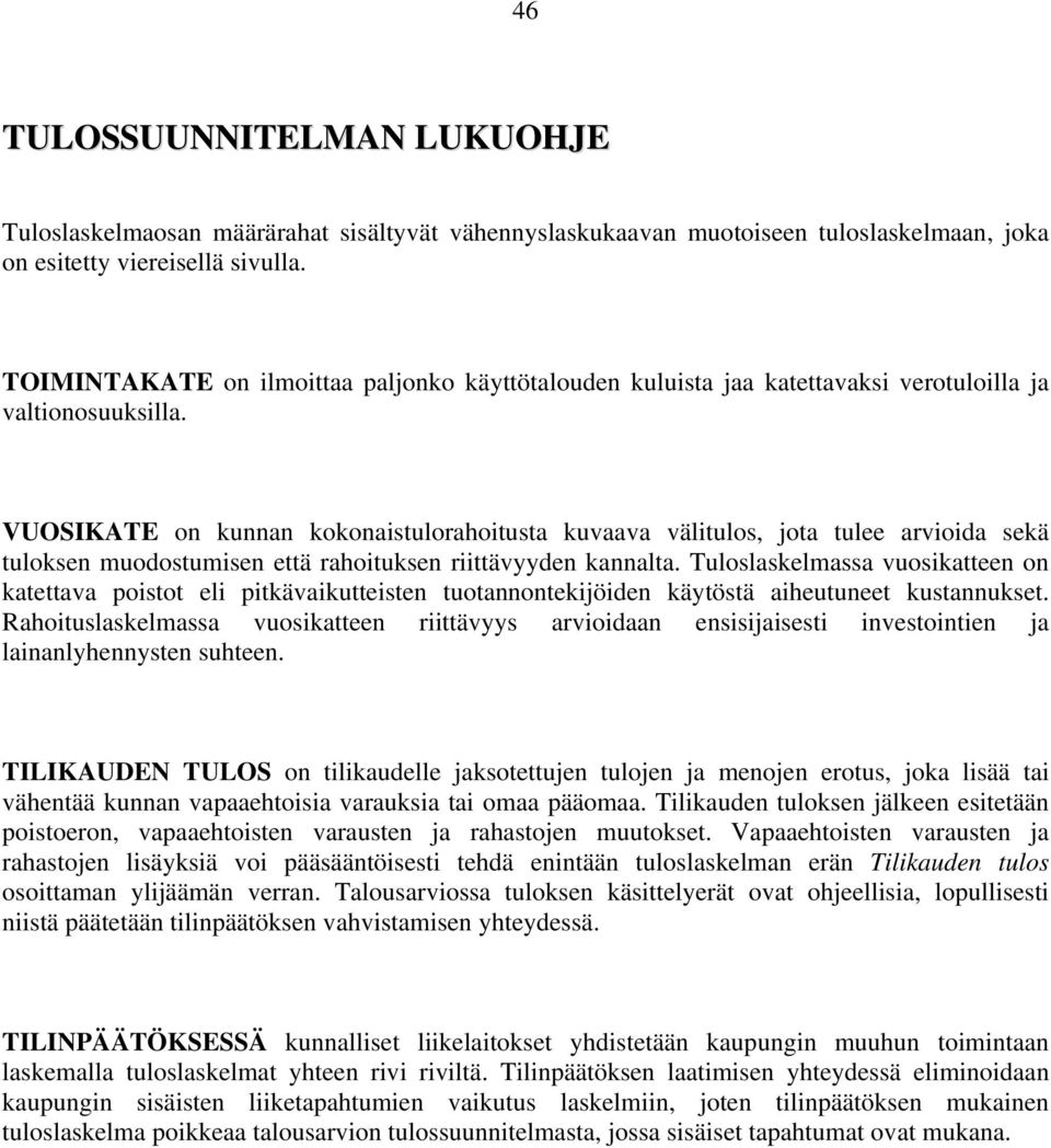 VUOSIKATE on kunnan kokonaistulorahoitusta kuvaava välitulos, jota tulee arvioida sekä tuloksen muodostumisen että rahoituksen riittävyyden kannalta.