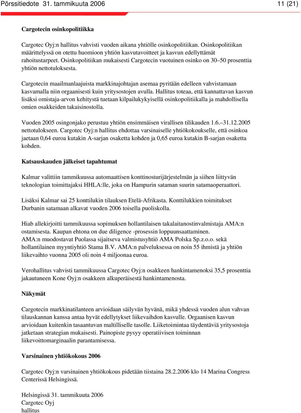Osinkopolitiikan mukaisesti Cargotecin vuotuinen osinko on 30 50 prosenttia yhtiön nettotuloksesta.