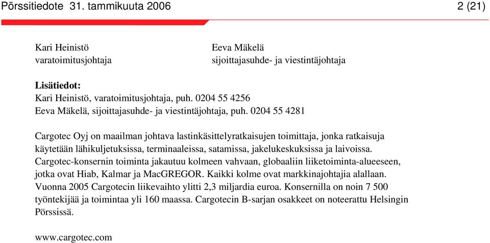 0204 55 4281 Cargotec Oyj on maailman johtava lastinkäsittelyratkaisujen toimittaja, jonka ratkaisuja käytetään lähikuljetuksissa, terminaaleissa, satamissa, jakelukeskuksissa ja laivoissa.