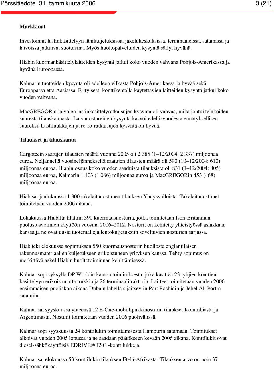 Kalmarin tuotteiden kysyntä oli edelleen vilkasta Pohjois-Amerikassa ja hyvää sekä Euroopassa että Aasiassa. Erityisesti konttikentällä käytettävien laitteiden kysyntä jatkui koko vuoden vahvana.