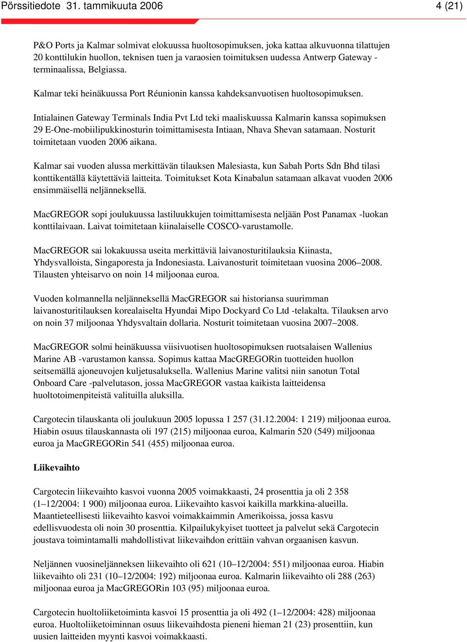 Intialainen Gateway Terminals India Pvt Ltd teki maaliskuussa Kalmarin kanssa sopimuksen 29 E-One-mobiilipukkinosturin toimittamisesta Intiaan, Nhava Shevan satamaan.