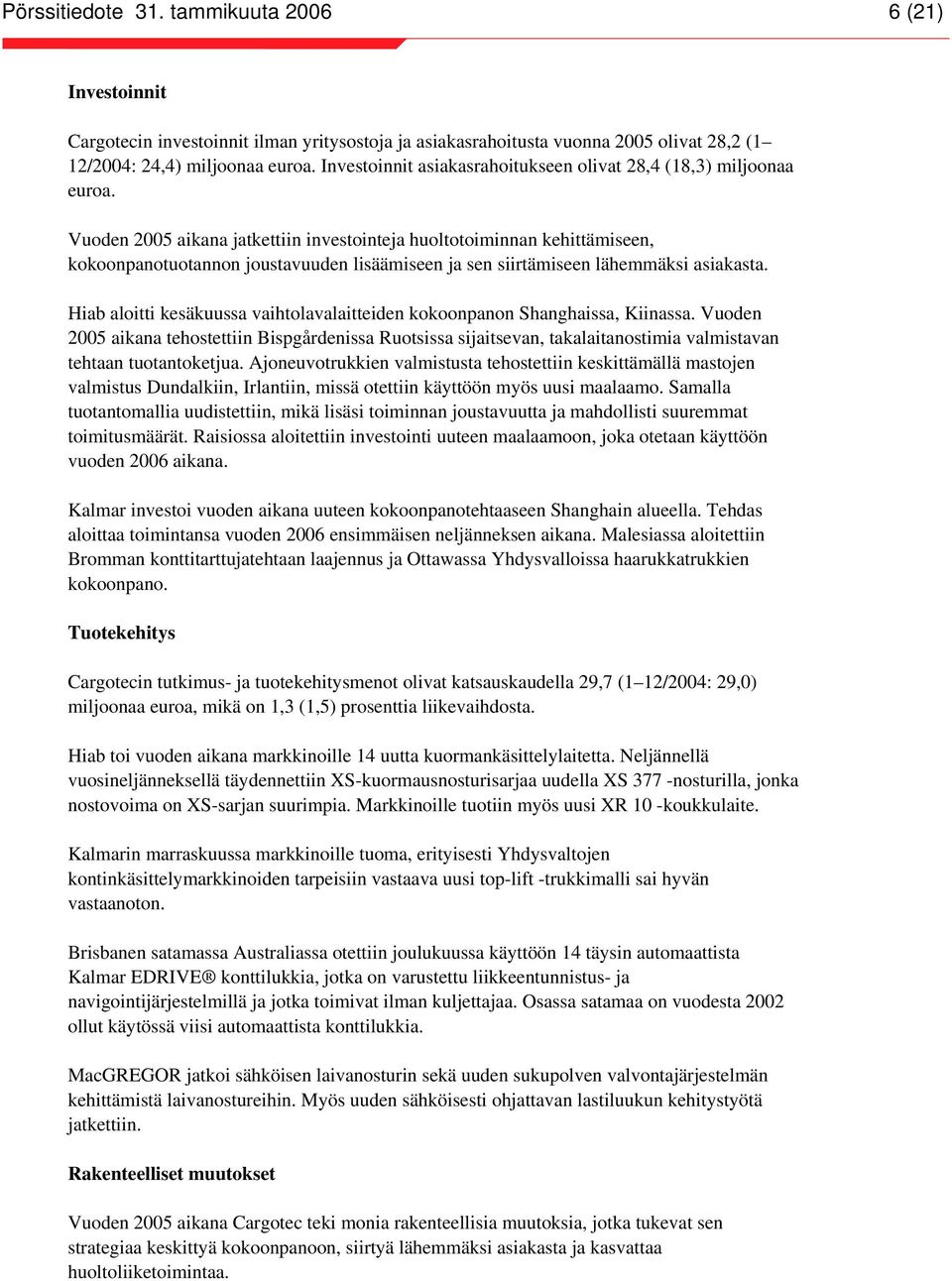 Vuoden 2005 aikana jatkettiin investointeja huoltotoiminnan kehittämiseen, kokoonpanotuotannon joustavuuden lisäämiseen ja sen siirtämiseen lähemmäksi asiakasta.
