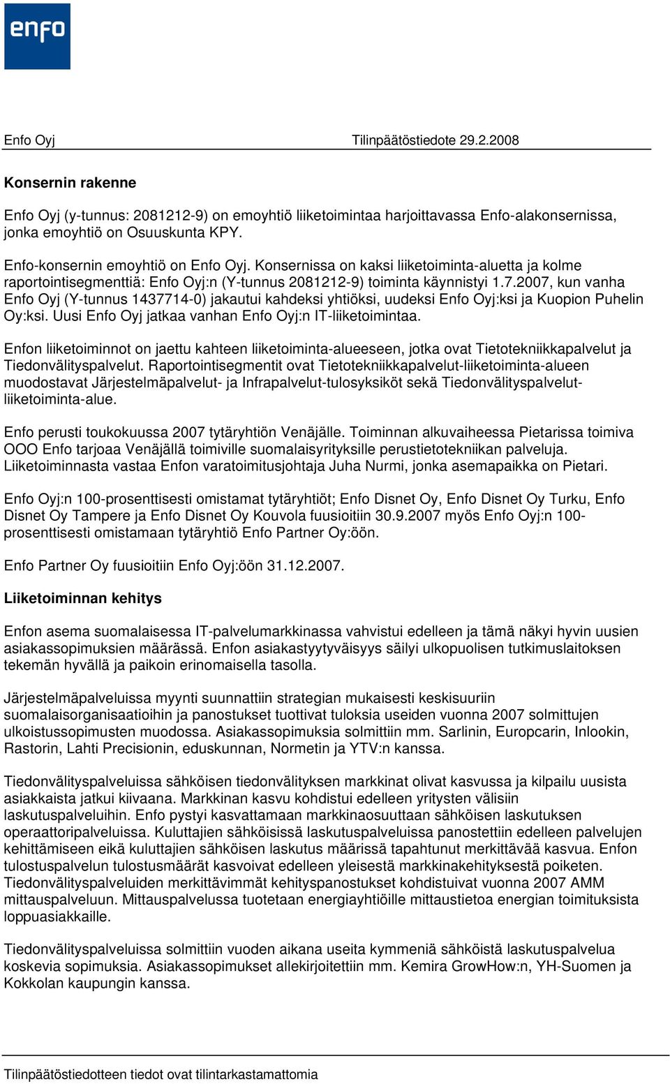 2007, kun vanha Enfo Oyj (Y-tunnus 1437714-0) jakautui kahdeksi yhtiöksi, uudeksi Enfo Oyj:ksi ja Kuopion Puhelin Oy:ksi. Uusi Enfo Oyj jatkaa vanhan Enfo Oyj:n IT-liiketoimintaa.