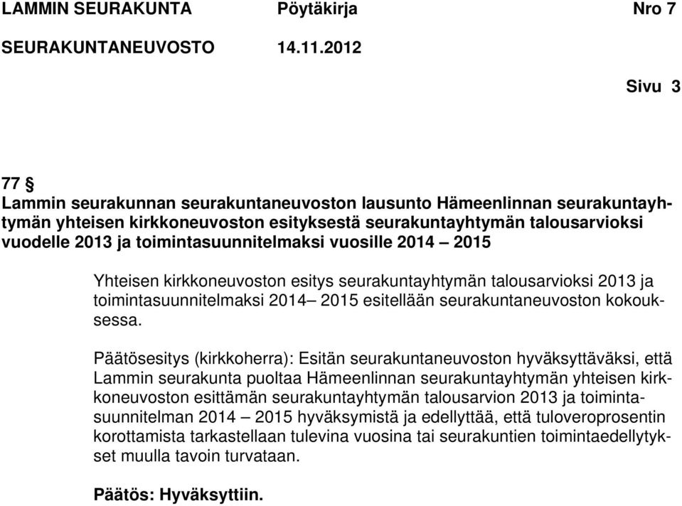 Päätösesitys (kirkkoherra): Esitän seurakuntaneuvoston hyväksyttäväksi, että Lammin seurakunta puoltaa Hämeenlinnan seurakuntayhtymän yhteisen kirkkoneuvoston esittämän seurakuntayhtymän