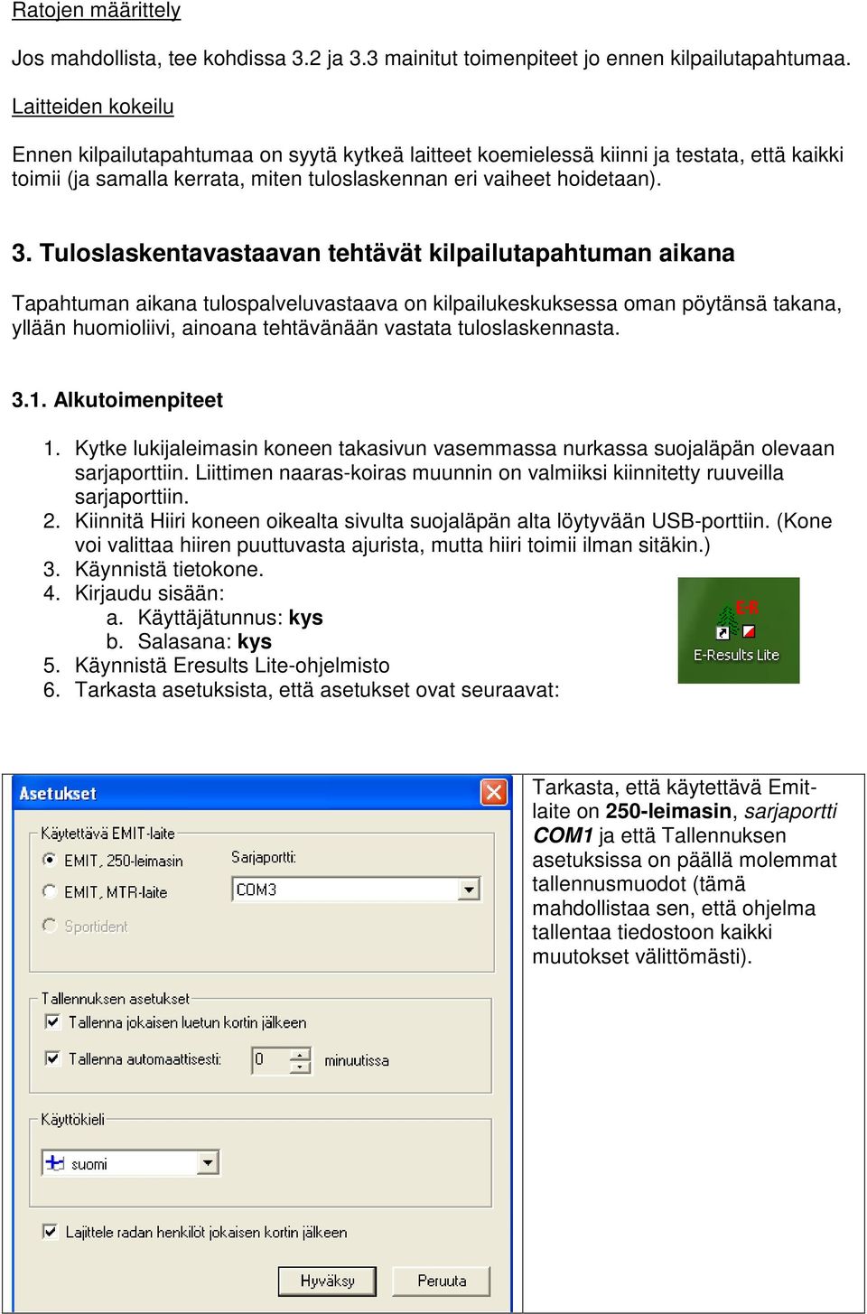 Tuloslaskentavastaavan tehtävät kilpailutapahtuman aikana Tapahtuman aikana tulospalveluvastaava on kilpailukeskuksessa oman pöytänsä takana, yllään huomioliivi, ainoana tehtävänään vastata