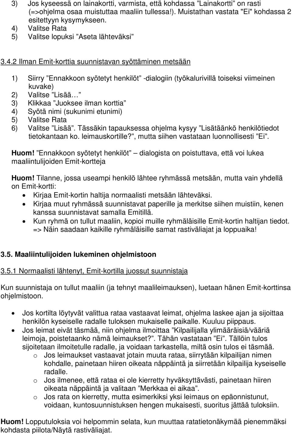 kuvake) 2) Valitse Lisää 3) Klikkaa Juoksee ilman korttia 4) Syötä nimi (sukunimi etunimi) 5) Valitse Rata 6) Valitse Lisää.