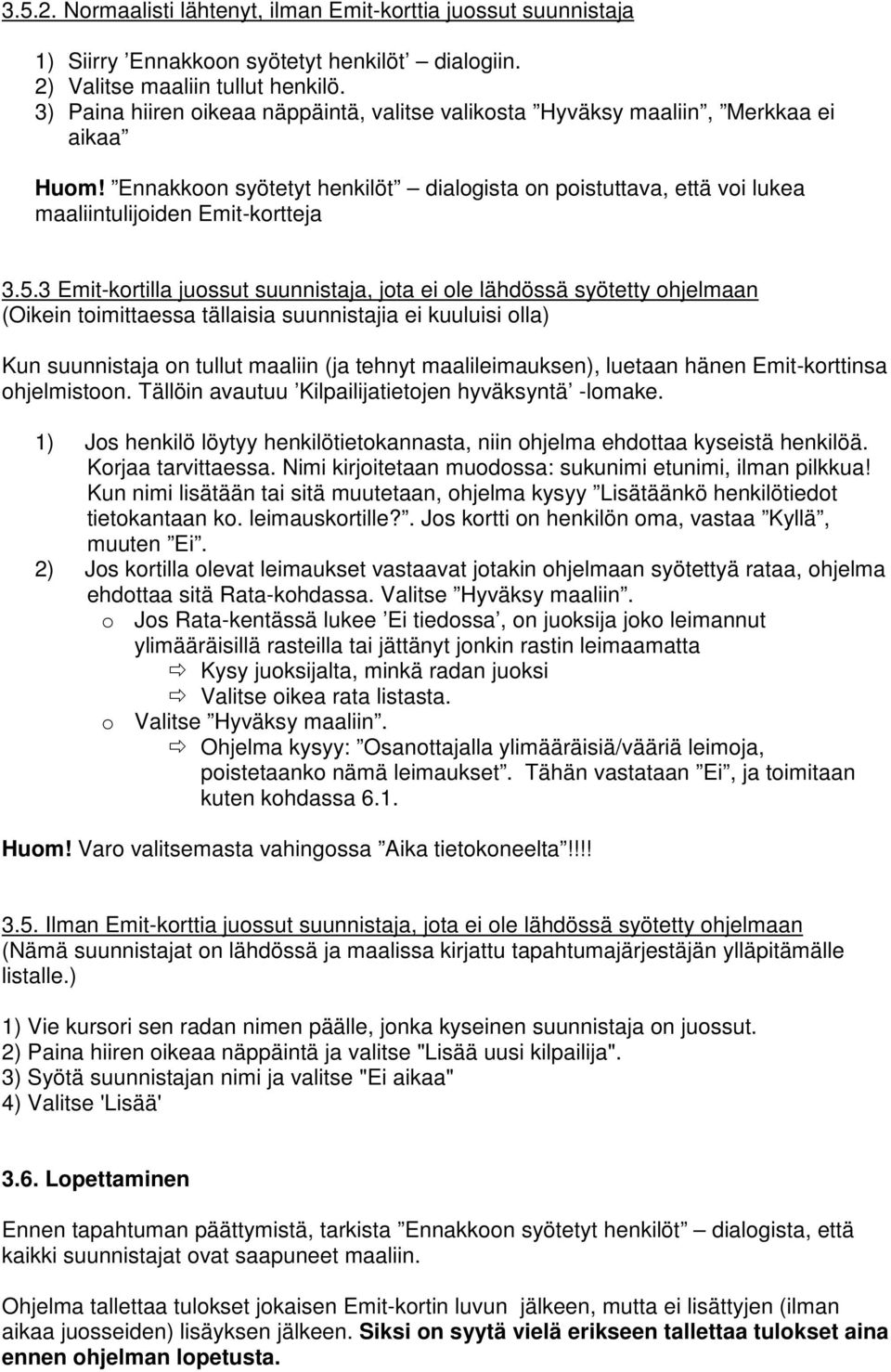 3 Emit-kortilla juossut suunnistaja, jota ei ole lähdössä syötetty ohjelmaan (Oikein toimittaessa tällaisia suunnistajia ei kuuluisi olla) Kun suunnistaja on tullut maaliin (ja tehnyt