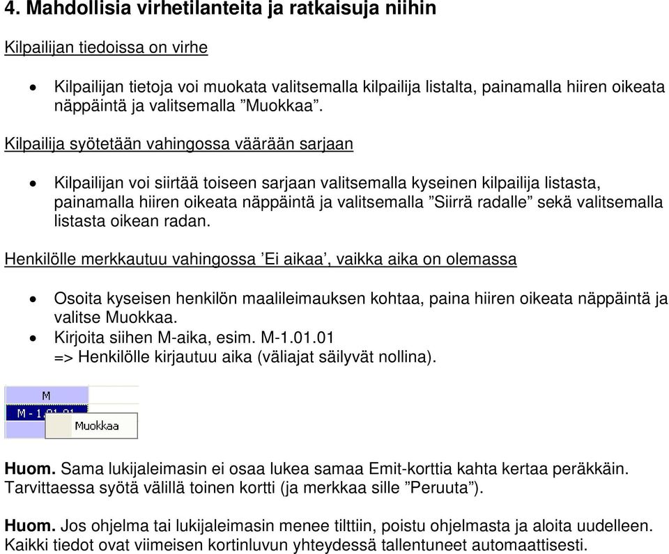 Kilpailija syötetään vahingossa väärään sarjaan Kilpailijan voi siirtää toiseen sarjaan valitsemalla kyseinen kilpailija listasta, painamalla hiiren oikeata näppäintä ja valitsemalla Siirrä radalle