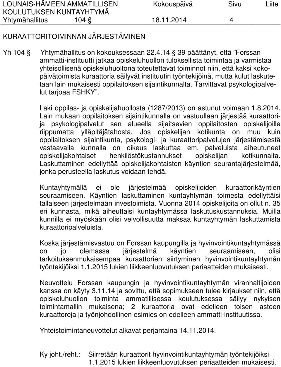 4 KURAATTORITOIMINNAN JÄRJESTÄMINEN Yh 104 Yhtymähallitus on kokouksessaan 22.4.14 39 päättänyt, että Forssan ammatti-instituutti jatkaa opiskeluhuollon tuloksellista toimintaa ja varmistaa