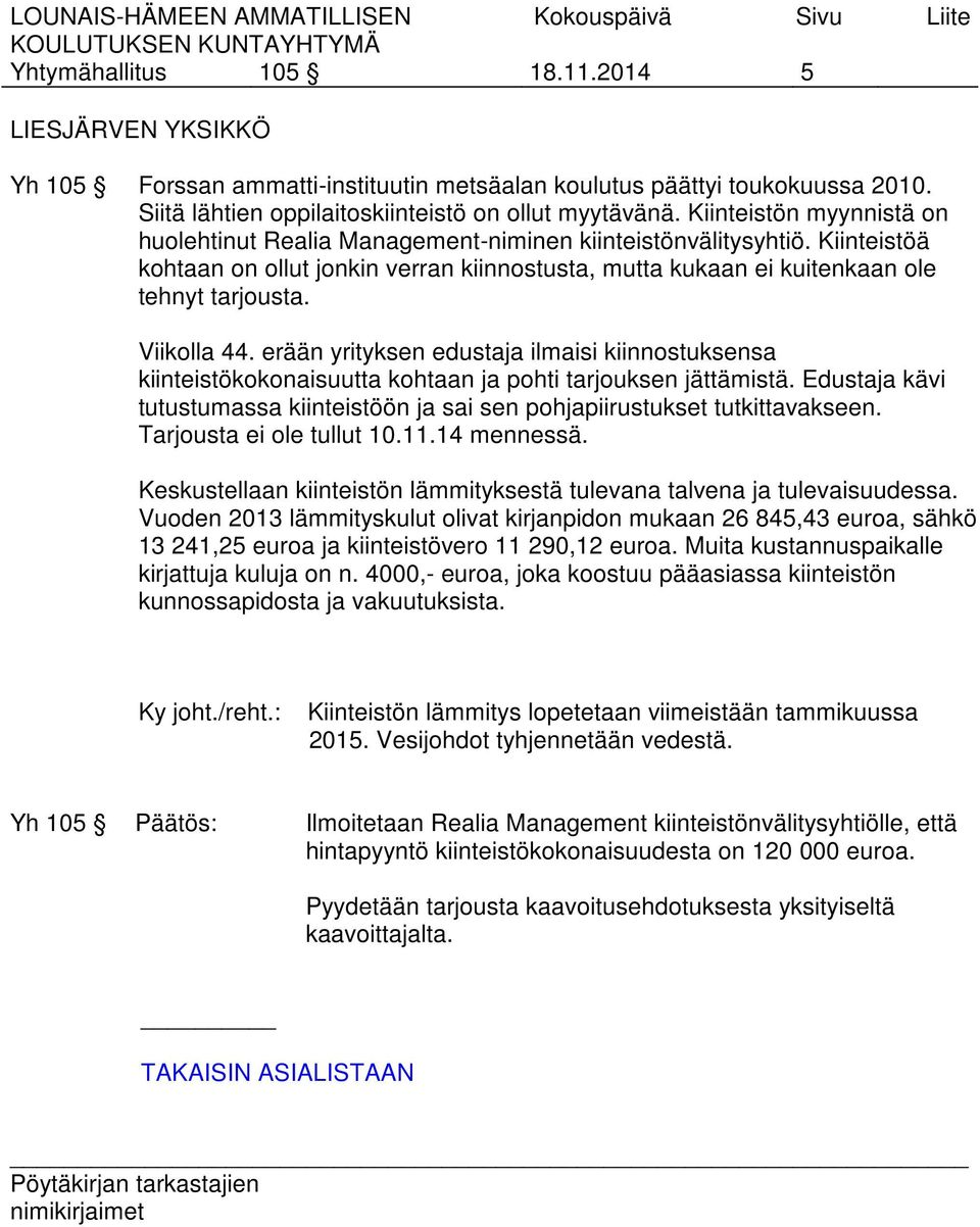 Viikolla 44. erään yrityksen edustaja ilmaisi kiinnostuksensa kiinteistökokonaisuutta kohtaan ja pohti tarjouksen jättämistä.