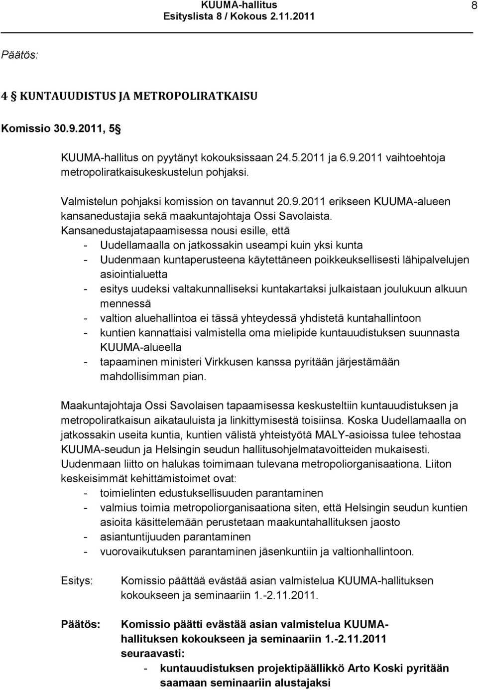 Kansanedustajatapaamisessa nousi esille, että - Uudellamaalla on jatkossakin useampi kuin yksi kunta - Uudenmaan kuntaperusteena käytettäneen poikkeuksellisesti lähipalvelujen asiointialuetta -