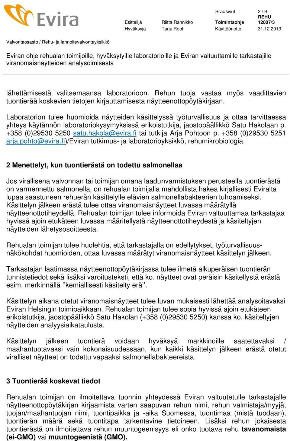 +358 (0)29530 5250 satu.hakola@evira.fi tai tutkija Arja Pohtoon p. +358 (0)29530 5251 arja.pohto@evira.fi)/eviran tutkimus- ja laboratorioyksikkö, rehumikrobiologia.