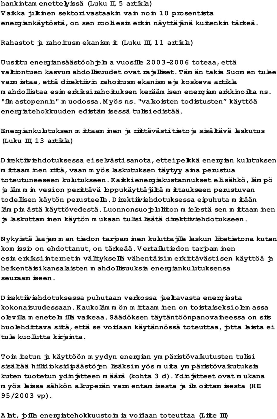 Tämän takia Suomen tulee varmistaa, että direktiivin rahoitusmekanismeja koskeva artikla mahdollistaa esimerkiksi rahoituksen keräämisen energiamarkkinoilta ns. "ilmastopennin" muodossa. Myös ns.
