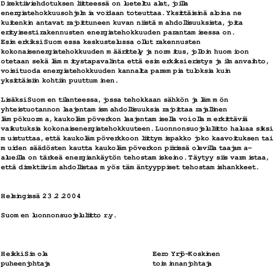 Esimerkiksi Suomessa keskustelussa ollut rakennusten kokonaisenergiatehokkuuden määrittely ja normitus, jolloin huomioon otetaan sekä lämmitystapavalinta että esimerkiksi eristys ja ilmanvaihto,