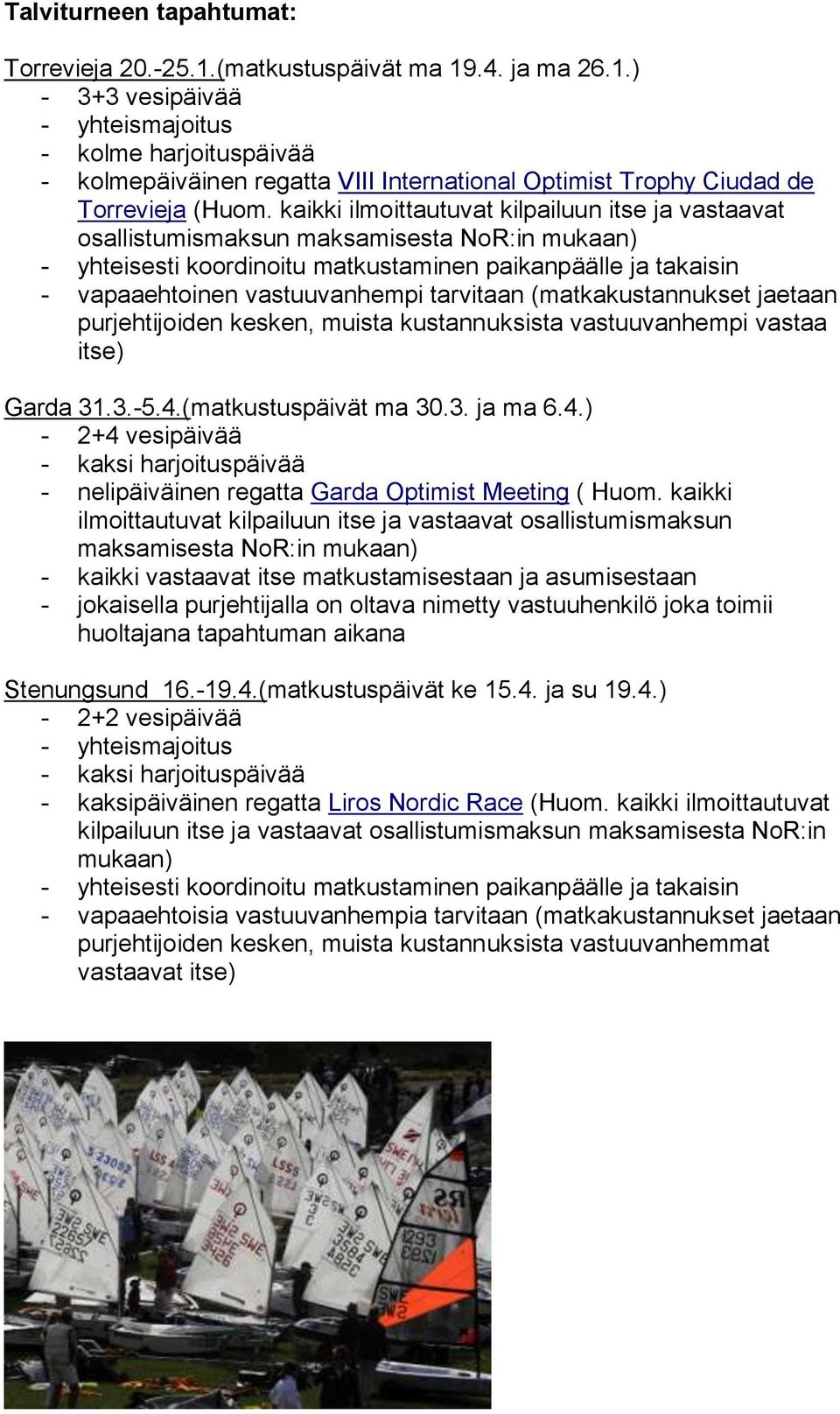 tarvitaan (matkakustannukset jaetaan purjehtijoiden kesken, muista kustannuksista vastuuvanhempi vastaa itse) Garda 31.3.-5.4.