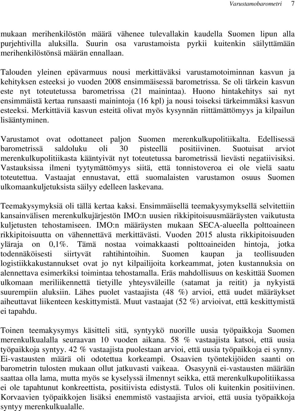 Talouden yleinen epävarmuus nousi merkittäväksi varustamotoiminnan kasvun ja kehityksen esteeksi jo vuoden 28 ensimmäisessä barometrissa.