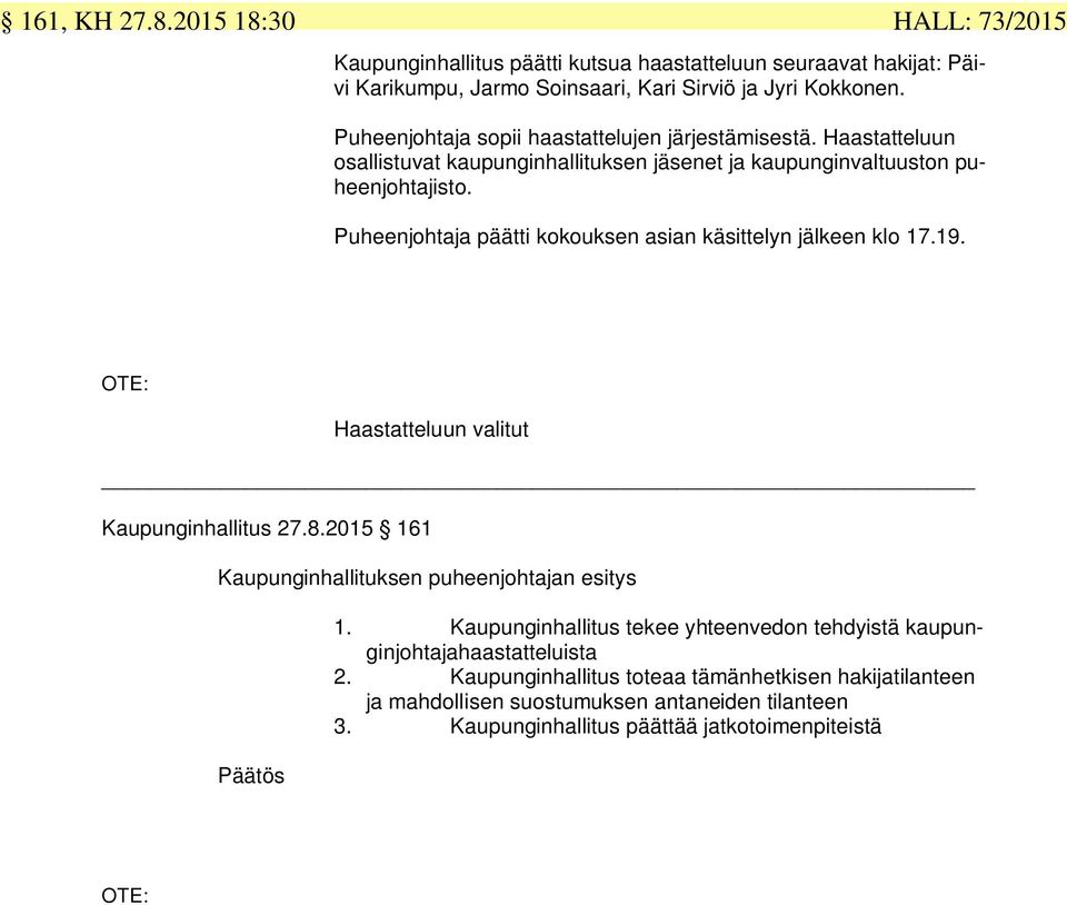 Puheenjohtaja päätti kokouksen asian käsittelyn jälkeen klo 17.19. OTE: Haastatteluun valitut Kaupunginhallitus 27.8.2015 161 Kaupunginhallituksen puheenjohtajan esitys 1.