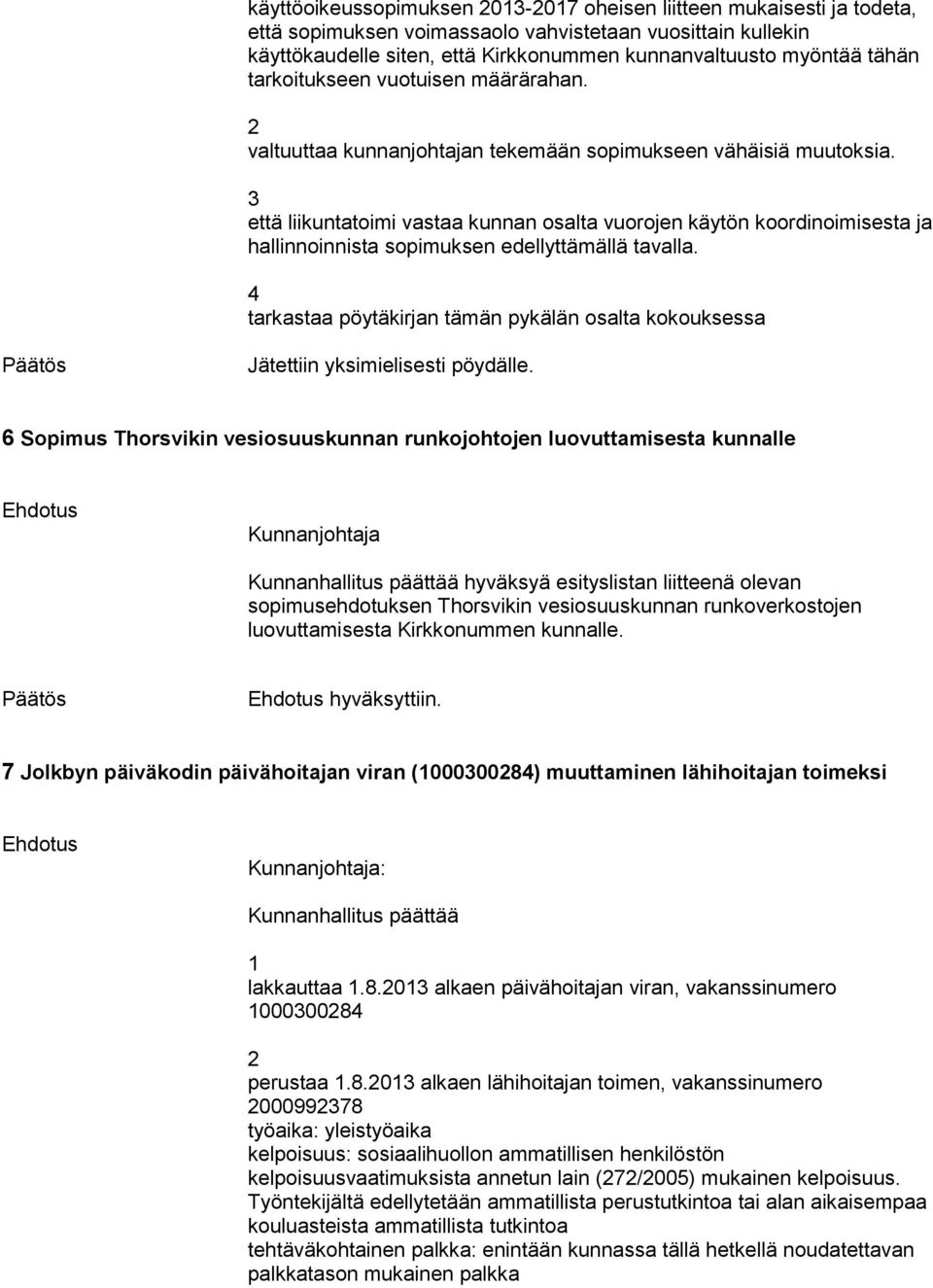 3 että liikuntatoimi vastaa kunnan osalta vuorojen käytön koordinoimisesta ja hallinnoinnista sopimuksen edellyttämällä tavalla.