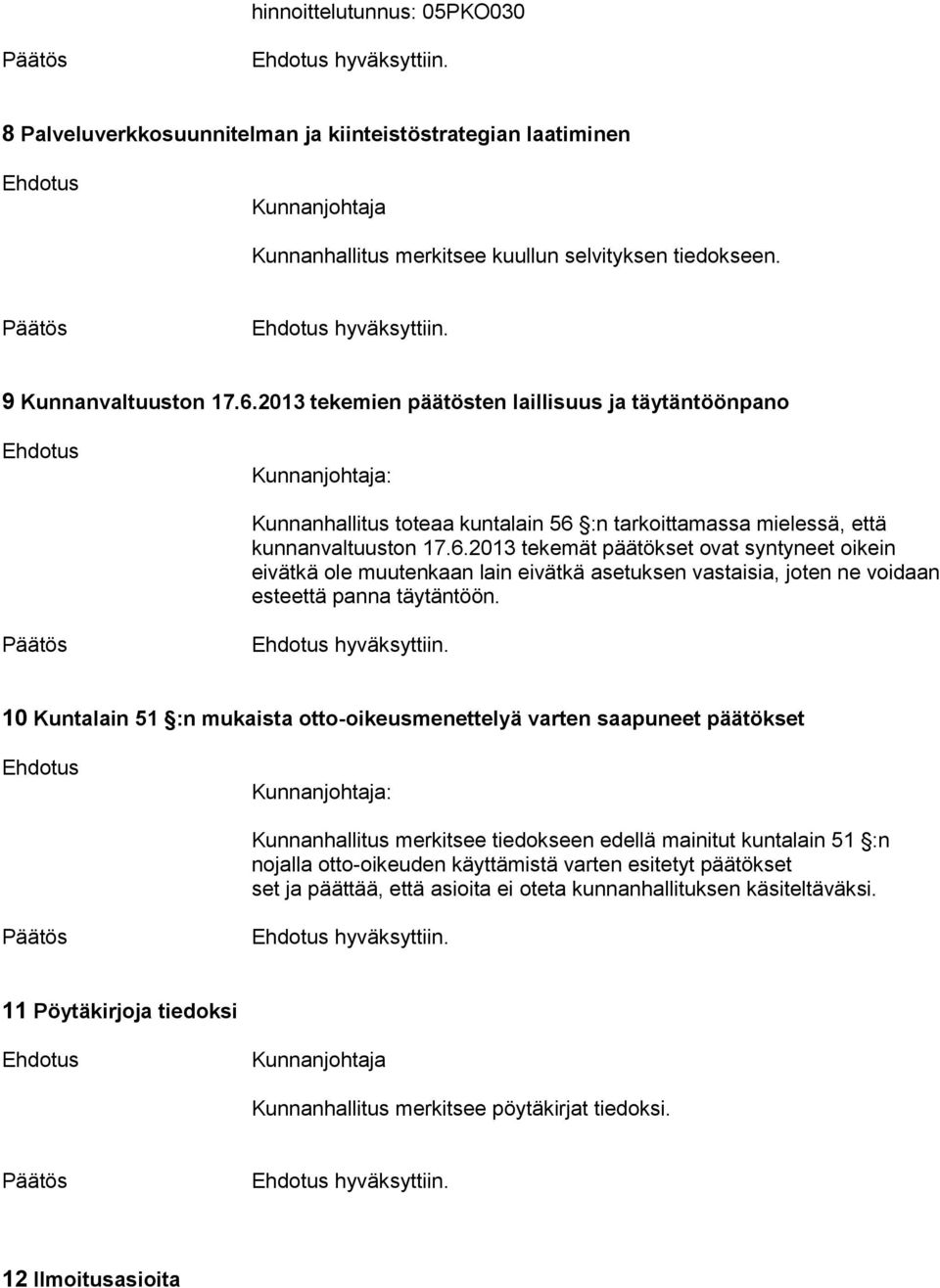 :n tarkoittamassa mielessä, että kunnanvaltuuston 7.6.03 tekemät päätökset ovat syntyneet oikein eivätkä ole muutenkaan lain eivätkä asetuksen vastaisia, joten ne voidaan esteettä panna täytäntöön.