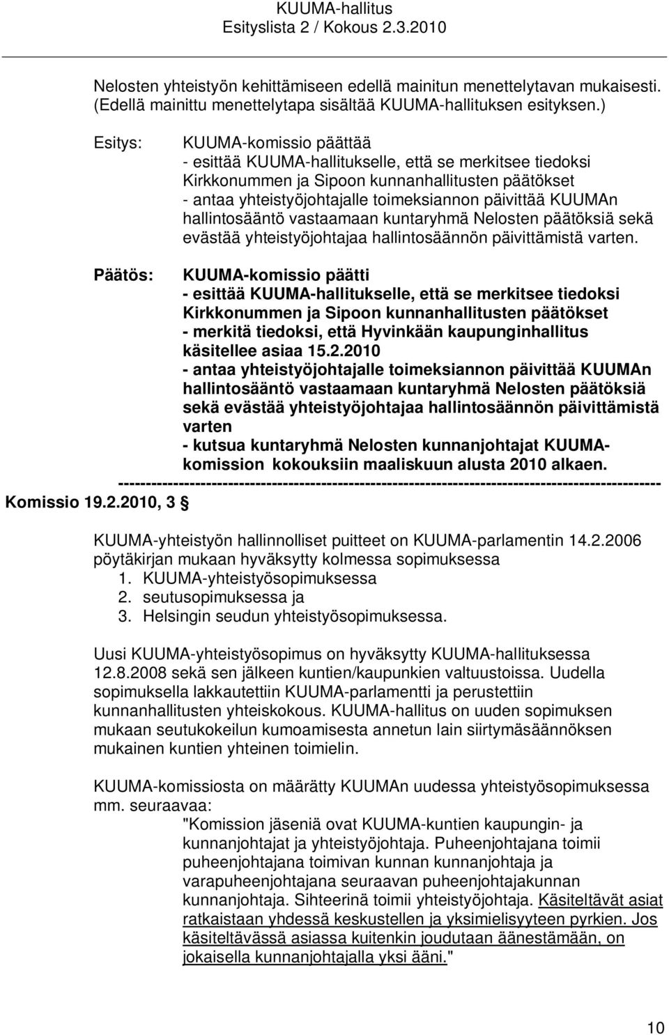 hallintosääntö vastaamaan kuntaryhmä Nelosten päätöksiä sekä evästää yhteistyöjohtajaa hallintosäännön päivittämistä varten.