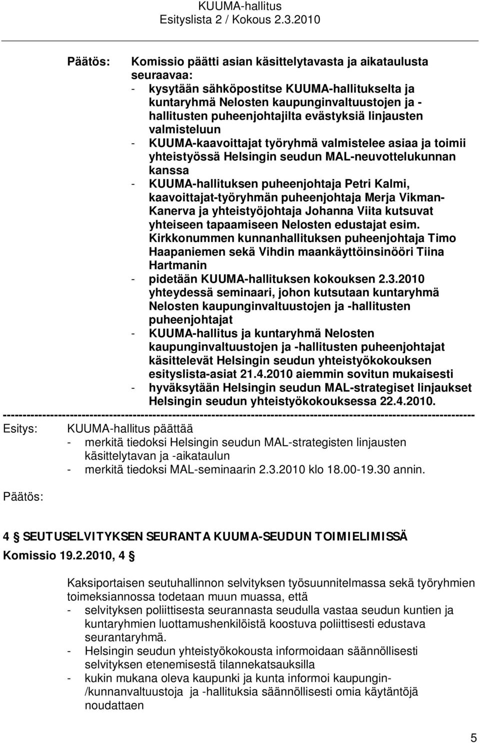 kaavoittajat-työryhmän puheenjohtaja Merja Vikman- Kanerva ja yhteistyöjohtaja Johanna Viita kutsuvat yhteiseen tapaamiseen Nelosten edustajat esim.