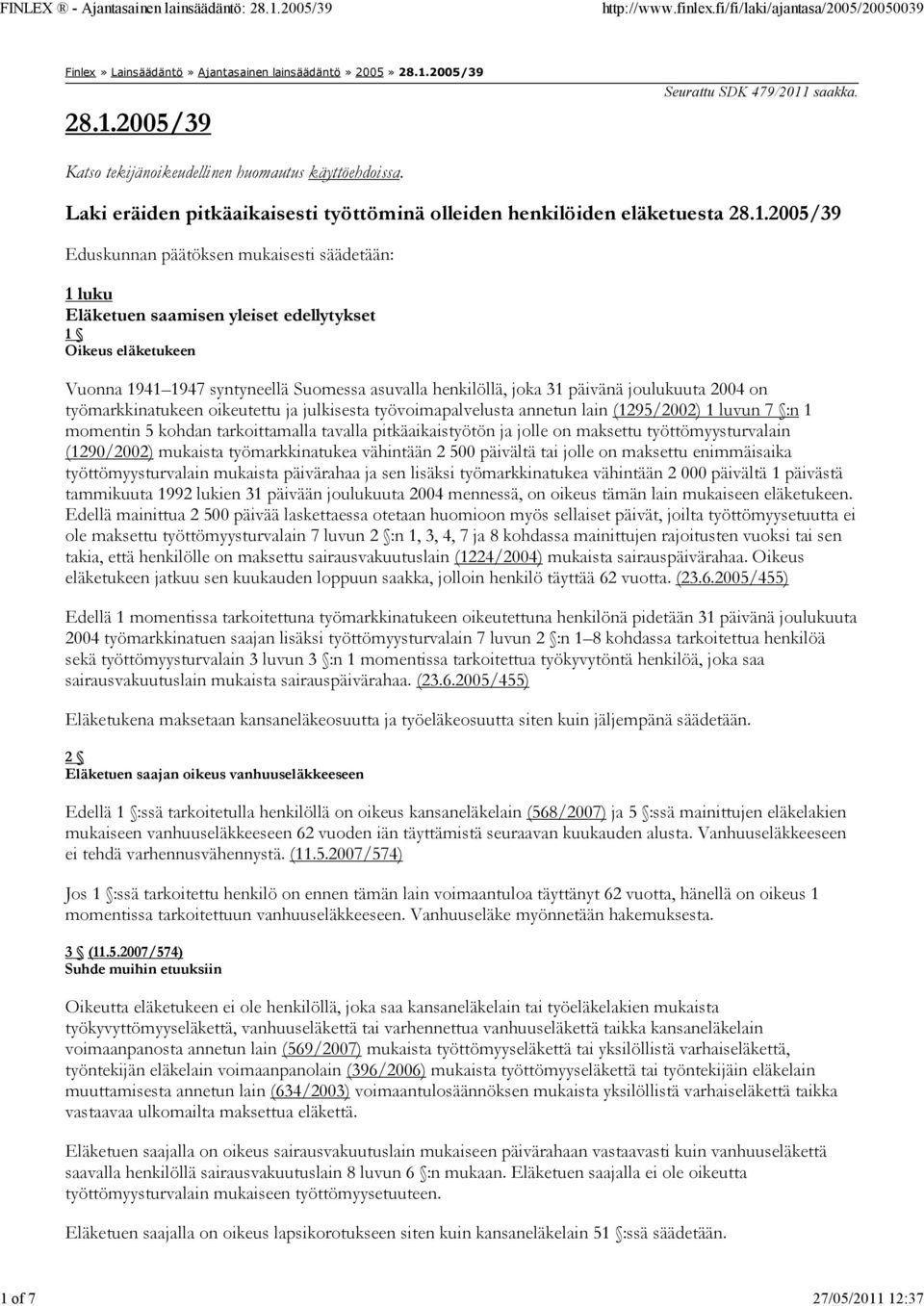 2005/39 Eduskunnan päätöksen mukaisesti säädetään: 1 luku Eläketuen saamisen yleiset edellytykset 1 Oikeus eläketukeen Vuonna 1941 1947 syntyneellä Suomessa asuvalla henkilöllä, joka 31 päivänä