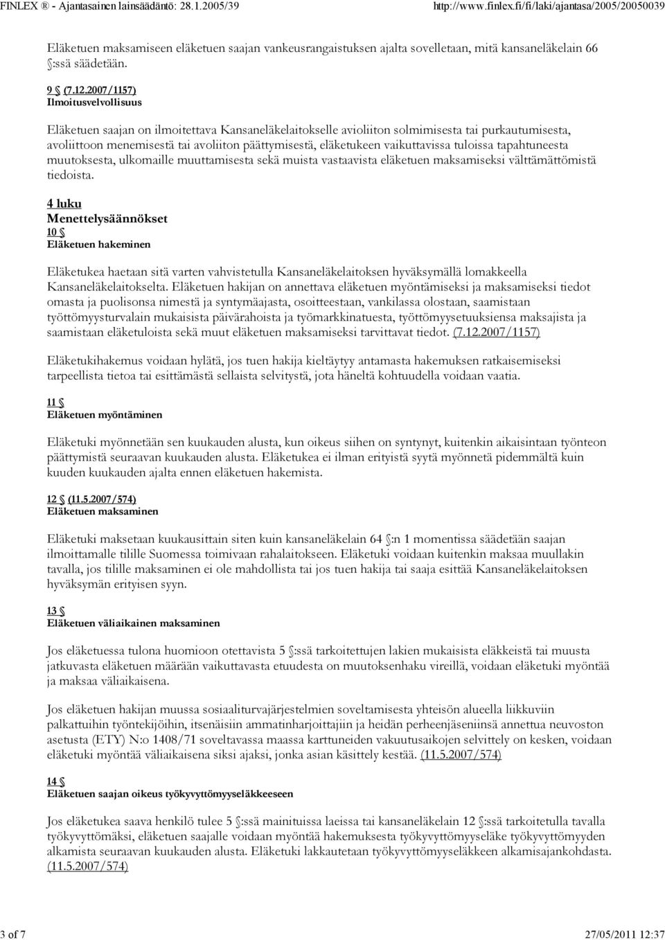 2007/1157) Ilmoitusvelvollisuus Eläketuen saajan on ilmoitettava Kansaneläkelaitokselle avioliiton solmimisesta tai purkautumisesta, avoliittoon menemisestä tai avoliiton päättymisestä, eläketukeen