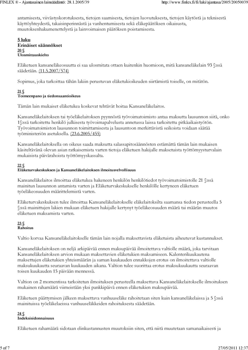 5 luku Erinäiset säännökset 20 Ulosmittauskielto Eläketuen kansaneläkeosuutta ei saa ulosmitata ottaen kuitenkin huomioon, mitä kansaneläkelain 93 :ssä säädetään. (11.5.2007/574) Sopimus, joka tarkoittaa tähän lakiin perustuvan eläketukioikeuden siirtämistä toiselle, on mitätön.